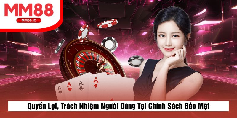 Quyền Lợi, Trách Nhiệm Người Dùng Tại Chính Sách Bảo Mật
